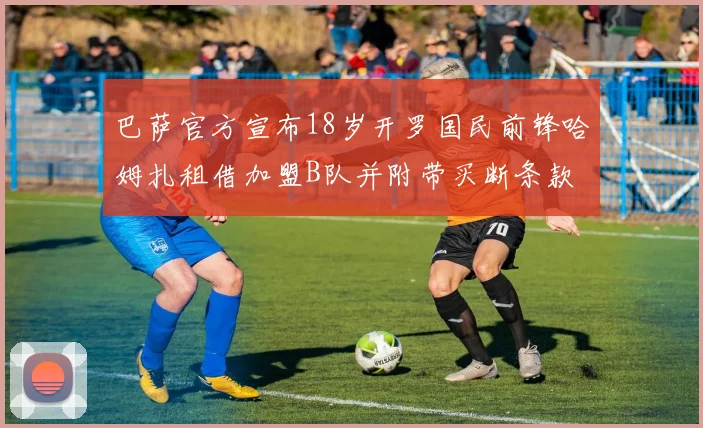 巴萨官方宣布18岁开罗国民前锋哈姆扎租借加盟B队并附带买断条款