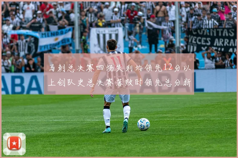马刺总决赛四场失利均领先12分以上创队史总决赛落败时领先总分新纪录